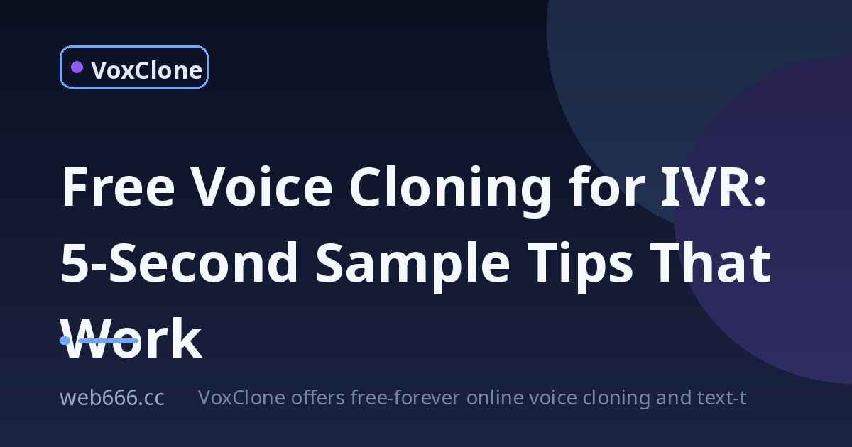 Free Voice Cloning for IVR: 5 Seconds Is Enough If You Know These Tricks
